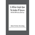 Sir William Temple Upon The Gardens Of Epicurus, With Other Xviith Century Garden Essays