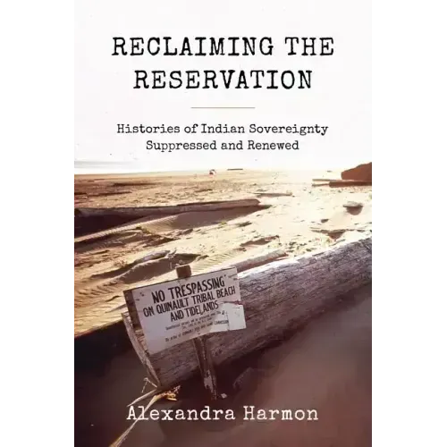 Reclaiming the Reservation: Histories of Indian Sovereignty Suppressed and Renewed