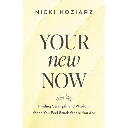 Your New Now: Finding Strength and Wisdom When You Feel Stuck Where You Are