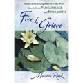 Free to Grieve: Healing and Encouragementfor Those Who Have Suffered Miscarriageand Stillbirth