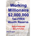 The Working Millionaire: $2,000,000 Tax-FREE Wealth Reserve Self-insure Self-fund