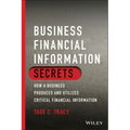 Business Financial Information Secrets: How a Business Produces and Utilizes Critical Financial Information