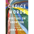 Choice Words: Writers on Abortion