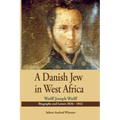 A Danish Jew in West Africa. Wulf Joseph Wulff Biography And Letters 1836-1842