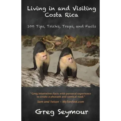 Living in and Visiting Costa Rica: 100 Tips, Tricks, Traps, and Facts