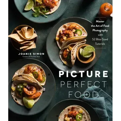 Picture Perfect Food: Master the Art of Food Photography with 52 Bite-Sized Tutorials