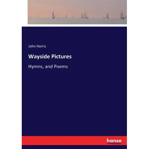 Wayside Pictures: Hymns, and Poems