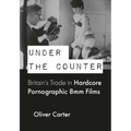 Under the Counter: Britain's Trade in Hardcore Pornographic 8mm Films