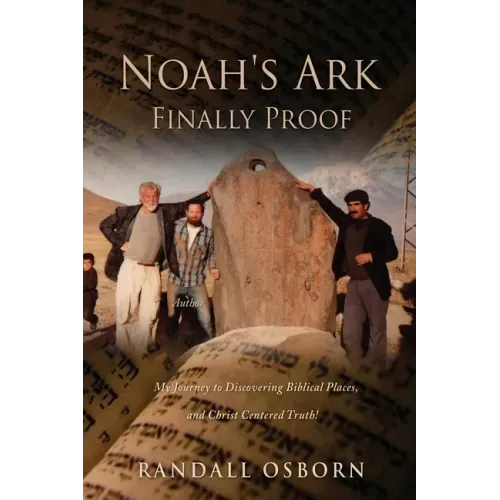 Noah's Ark Finally Proof: My Journey to Discovering Biblical Places, and Christ Centered Truth!