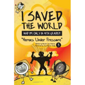 I Saved the World and I'm Only in 4th Grade!: Heroes Under Pressure (Book 3)