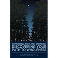 Something Rich and Strange: Discovering Your Path to Wholeness