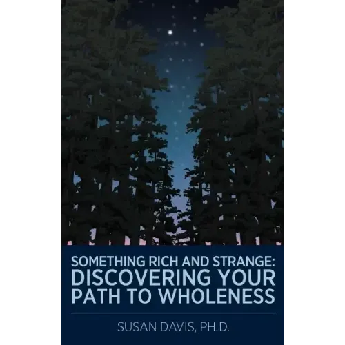 Something Rich and Strange: Discovering Your Path to Wholeness