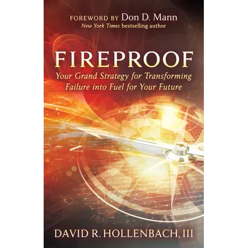 Fireproof: Your Grand Strategy for Transforming Failure Into Fuel for Your Future