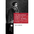 The Brightest Mirror of God's Works: John Calvin's Theological Anthropology