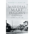 Marshal Mart Duggan's Leadville: The Wildest Years, 1878 - 1890