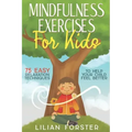 Mindfulness Exercises for Kids: 75 Easy Relaxation Techniques To Help Your Child Feel Better