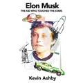 Elon Musk the Kid Who Touched the Stars