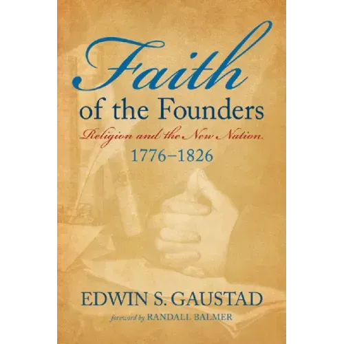 Faith of the Founders: Religion and the New Nation, 1776-1826