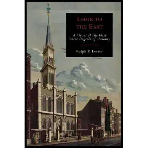 Look to the East: A Revised Ritual of the First Three Degrees of Masonry