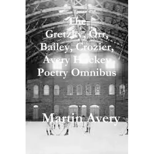 The Gretzky, Orr, Bailey, Crozier, Avery Hockey Poetry Omnibus