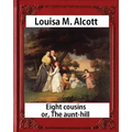 Eight Cousins or The Aunt-Hill (1875), by Louisa M. Alcott (Illustrated Edition): Louisa May Alcott