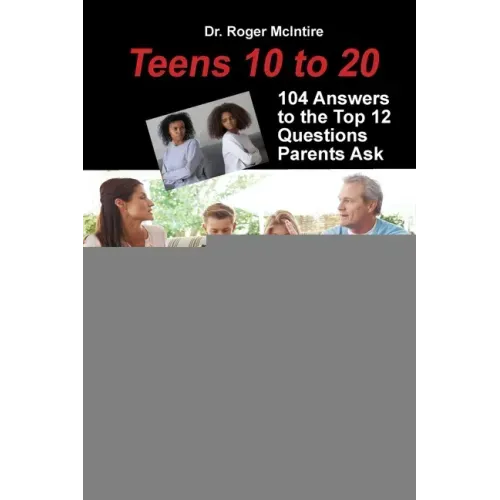 Teens 10 to 20: 104 Answers to the Top 12 Questions Parents Ask