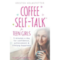 Coffee Self-Talk for Teen Girls: 5 Minutes a Day for Confidence, Achievement & Lifelong Happiness