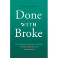 Done With Broke: The Woman Physician's Guide to More Money and Less Hustle