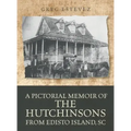 A Pictorial Memoir of The Hutchinsons from Edisto Island, SC