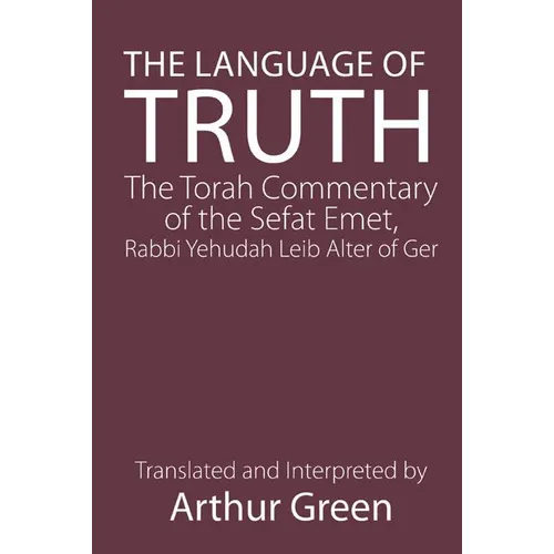The Language of Truth: The Torah Commentary of the Sefat Emet