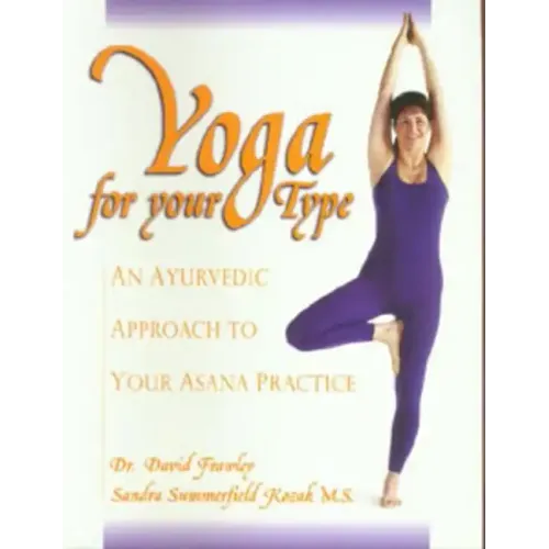Yoga for Your Type: An Ayurvedic Approach to Your Asana Practice