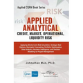 Applied Analytics - Credit, Market, Operational, and Liquidity Risk: Applying Monte Carlo Risk Simulation, Strategic Real Options, Stochastic Forecast