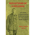 Reflections of a Rifleman: an East Londoner's experiences of the First World War: an East Londoner's experiences of the First World War