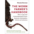 The Worm Farmer's Handbook: Mid- To Large-Scale Vermicomposting for Farms, Businesses, Municipalities, Schools, and Institutions