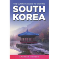 The Ultimate Guide to Visiting South Korea: Your Travel Guide Book to South Korea