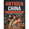 Antigua China: 500 datos interesantes sobre la historia de la antigua China