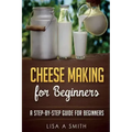 Cheese Making for Beginners: A Step-by-Step Guide for Beginners