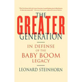 The Greater Generation: In Defense of the Baby Boom Legacy