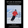 My Life in Winters: The Extraordinary Tale of One Man's Journey Through the Rise of the Ski Industry