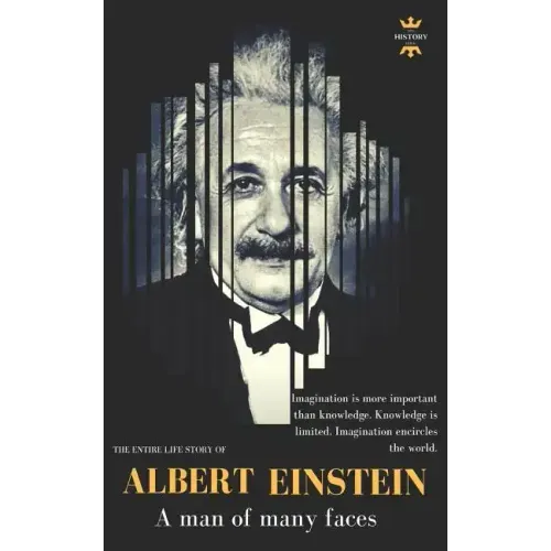 Albert Einstein: A man of many faces. The Entire Life Story