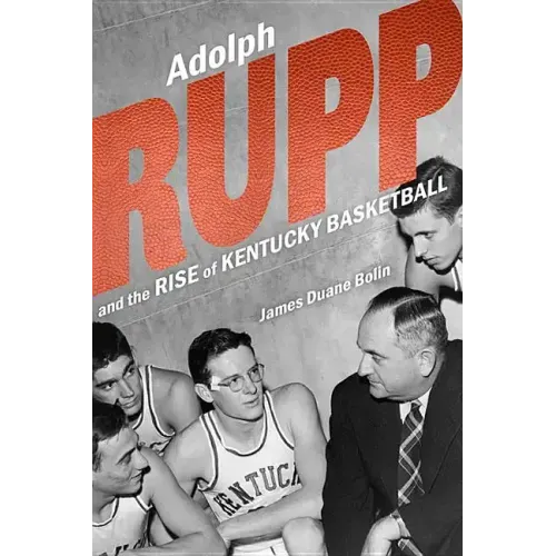 Adolph Rupp and the Rise of Kentucky Basketball