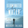 Illuminated by Water: Fly Fishing and the Allure of the Natural World