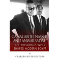 Gamal Abdel Nasser and Anwar Sadat: The Presidents Who Shaped Modern Egypt