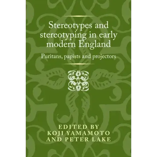 Stereotypes and Stereotyping in Early Modern England: Puritans, Papists and Projectors