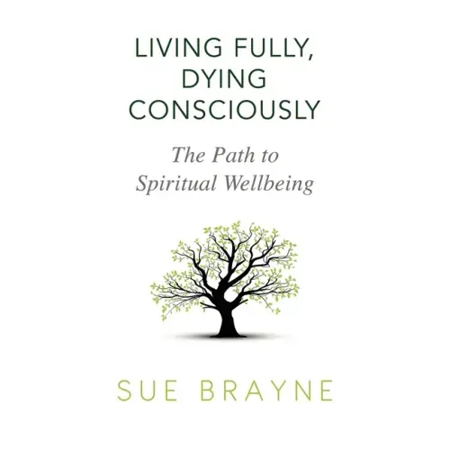 Living Fully, Dying Consciously: The Path to Spiritual Wellbeing