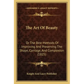 The Art Of Beauty: Or The Best Methods Of Improving And Preserving The Shape, Carriage, And Complexion (1825)