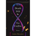 Death Will Be Our Curfew: Poems