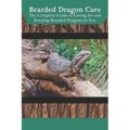 Bearded Dragon Care: The Complete Guide to Caring for and Keeping Bearded Dragons as Pets