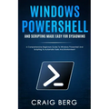 Windows Powershell and Scripting Made Easy For Sysadmins: A Comprehensive Beginners Guide To Windows Powershell And Scripting To Automate Tasks And En