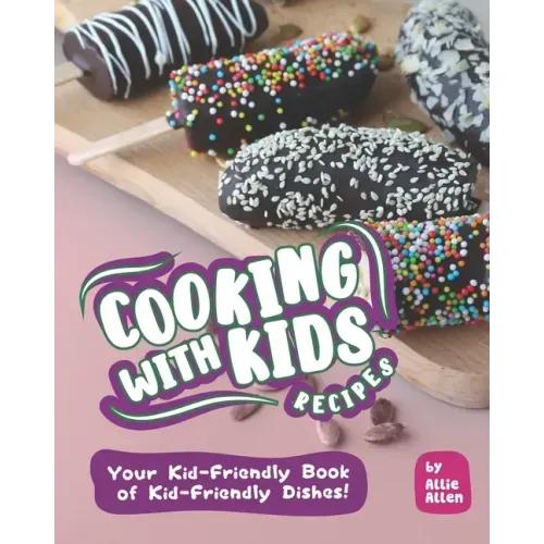 Cooking with Kids Recipes: Your Kid-Friendly Book of Kid-Friendly Dishes!